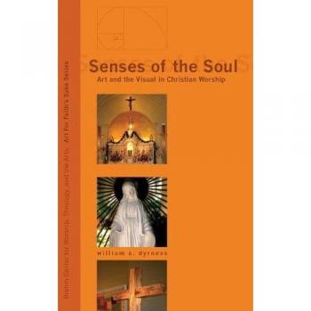 Senses of the Soul: Art and the Visual in Christian Worship (Art for Faith's Sake, Band 1)