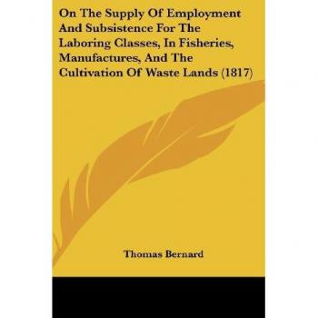 On The Supply Of Employment And Subsistence For The Laboring Classes In Fisheries Manufactures And The Cultivation Of Waste Lands (1817)