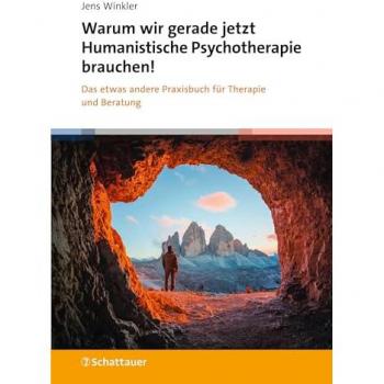 Warum wir gerade jetzt Humanistische Psychotherapie brauchen!: Das etwas andere Praxisbuch für Therapie und Beratung