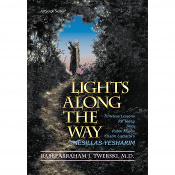 Lights Along the Way: Timeless Lessons for Today from Rabbi Moshe Chaim Luzzatto's Mesillas Yesharim