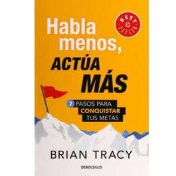 Habla Menos, Actúa Más : 7 Pasos Para Conquistar Tus Metas/ Just Shut Up and Do It, by Brian Tracy