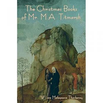 Thackeray, William Makepeace: The Christmas Books of Mr. M.A. Titmarsh