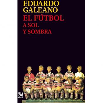 El fútbol a sol y sombra (Biblioteca Eduardo Galeano)