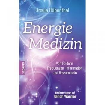 Energiemedizin: Von Feldern, Frequenzen, Information und Bewusstsein – Mit einem Vorwort von Ulrich Warnke