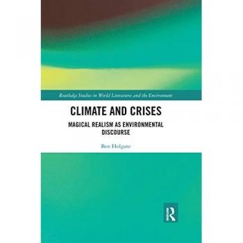 Climate and Crises: Magical Realism as Environmental Discourse (Routledge Studies in World Literatures and the Environment)