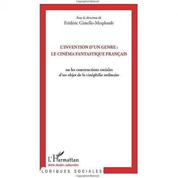 L'invention d'un genre : le cinéma fantastique français: ou les constructions sociales d'un objet de la cinéphilie ordinaire