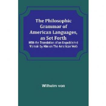 The Philosophic Grammar of American Languages, as Set Forth; With the Translation of an Unpublished Memoir by Him on the American Verb