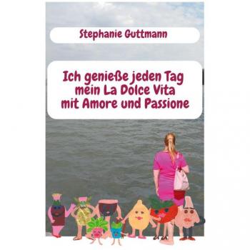 Ich genieße jeden Tag mein La Dolce Vita mit Amore und Passione