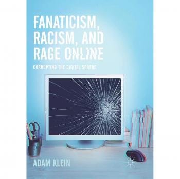 Fanaticism, Racism, and Rage Online: Corrupting the Digital Sphere