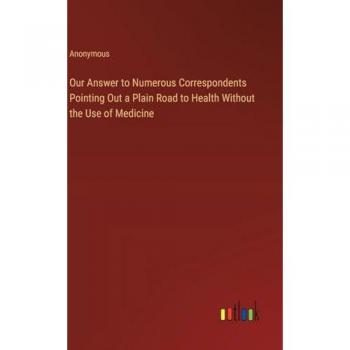 Our Answer to Numerous Correspondents Pointing Out a Plain Road to Health Without the Use of Medicine