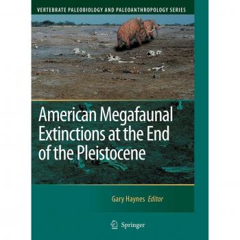 American Megafaunal Extinctions at the End of the Pleistocene (Vertebrate Paleobiology and Paleoanthropology)