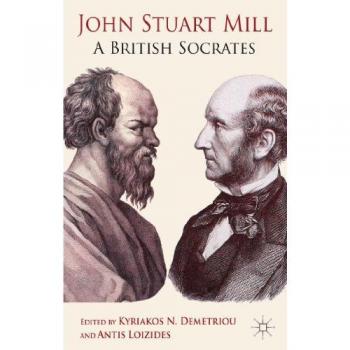 John Stuart Mill: A British Socrates Kyriakos N. Demetriou