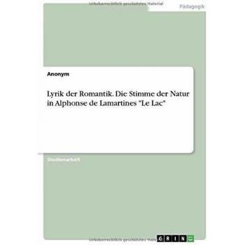 Lyrik der Romantik. Die Stimme der Natur in Alphonse de Lamartines Le Lac