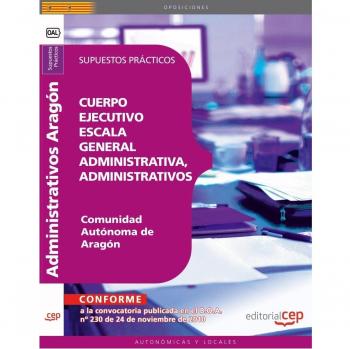 CUERPO EJECUTIVO ESCALA GENERAL ADMINISTRATIVA, ADMINISTRATIVOS COMUNIDAD AUTÓNOMA DE ARAGÓN. SUPUESTOS PRÁCTICOS