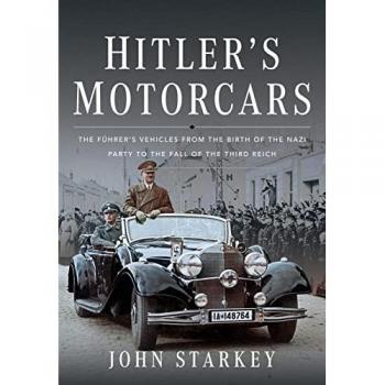 Hitler's Motorcars : The Fuhrer's Vehicles From the Birth of the Nazi Party to the Fall of the Third Reich