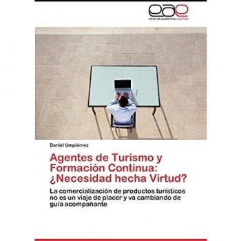 Agentes de Turismo y Formación Continua: ¿Necesidad hecha Virtud?: La comercialización de productos turísticos no es un viaje de placer y va cambiando de guía acompañante