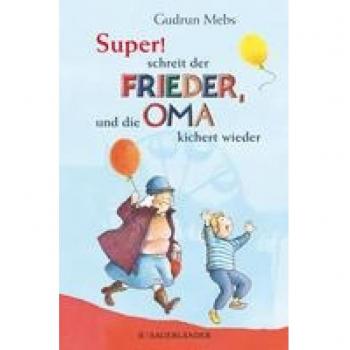 Mebs, Gudrun: »Super«, schreit der Frieder, und die Oma kichert wieder