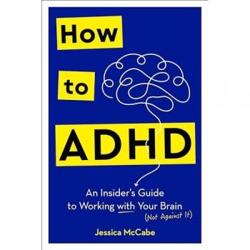 How to ADHD : An Insider's Guide to Working with Your Brain (Not Against It), by Jessica McCabe