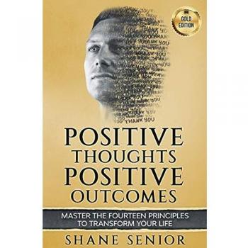 Positive Thoughts Positive Outcomes: Master the fourteen principles to transform your life