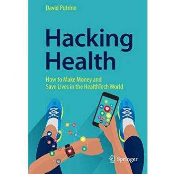 Hacking Health: How to Make Money and Save Lives in the HealthTech World
