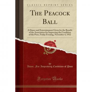 The Peacock Ball: A Dance and Entertainment Given for the Benefit of the Association for Improving the Condition of the Poor, Friday Evening, November 4, 1932