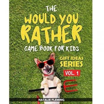 The Would You Rather Game Book For Kids: A book of funny, silly, hilarious questions and situations for kids to spend great family time while travelling or at home
