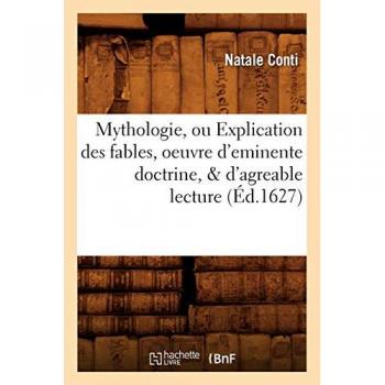 Mythologie, ou Explication des fables, oeuvre d'eminente doctrine, & d'agreable lecture (Ed.1627) Natale Conti Hachette BNF