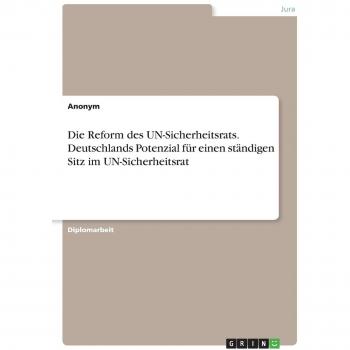 Anonym: Die Reform des UN-Sicherheitsrats. Deutschlands Potenzial für einen ständigen Sitz im UN-Sicherheitsrat