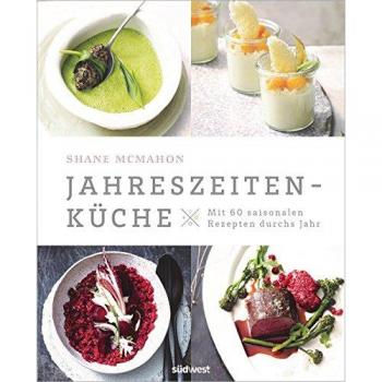 Jahreszeitenküche: Mit 60 saisonalen Rezepten durchs Jahr