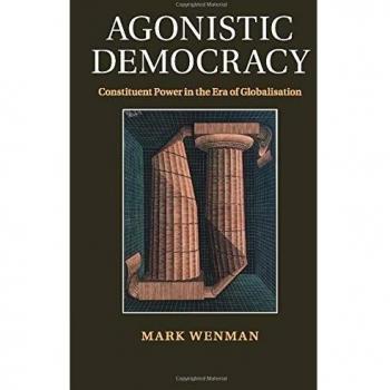 Agonistic Democracy: Constituent Power in the Era of Globalisation