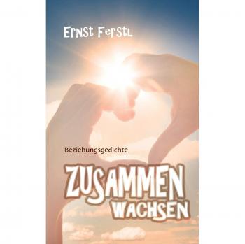Ernst Ferstl Zusammen Wachsen: Beziehungsgedichte