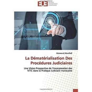 La Dématérialisation Des Procédures Judiciaires: Une Vision Prospective de l’incorporation des NTIC dans la Pratique Judiciare marocaine