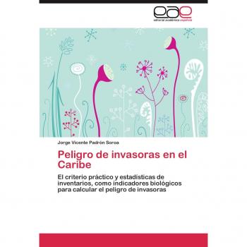 Peligro de invasoras en el Caribe: El criterio práctico y estadísticas de inventarios, como indicadores biológicos para calcular el peligro de invasoras