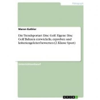 Die Trendsportart Disc Golf. Eigene Disc Golf Bahnen entwickeln, erproben und kriteriengeleitet bewerten (2. Klasse Sport)