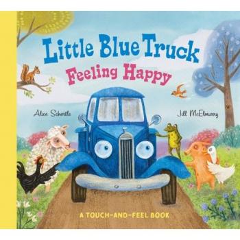 Alice Schertle Little Blue Truck Feeling Happy: A Touch-and-Feel Book
