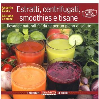 Estratti, centrifugati, smoothies e tisane. Bevande naturali fai da te per un pieno di salute