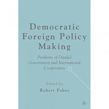 Democratic Foreign Policy Making: Problems of Divided Government and International Cooperation