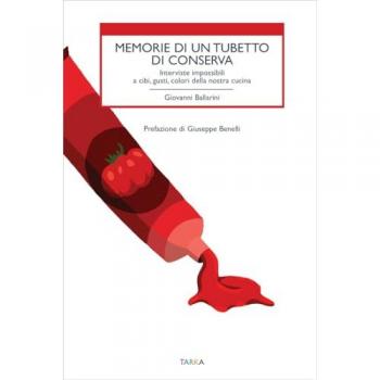 Memorie di un tubetto di conserva. Interviste impossibili a cibi, gusti, colori della nostra cucina