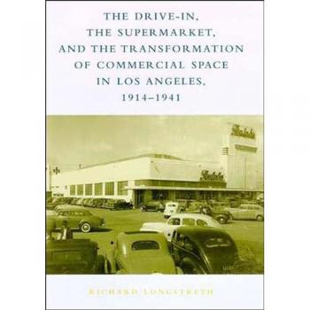 The Drive-In, the Supermarket, and the Transformation of Commercial Space in Los Angeles, 1914-1941 (Mit Press)