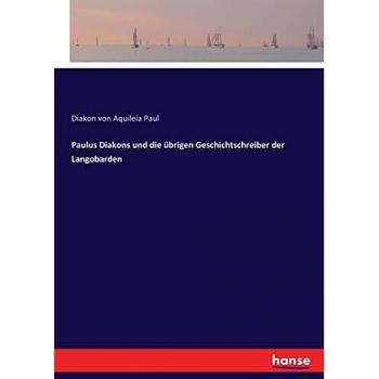 Paulus Diakons und die übrigen Geschichtschreiber der Langobarden