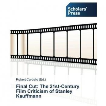 Final Cut: The 21st-Century Film Criticism of Stanley Kauffmann