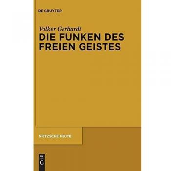 Die Funken des freien Geistes: Neuere Aufsätze zu Nietzsches Philosophie der Zukunft (Nietzsche Heute)