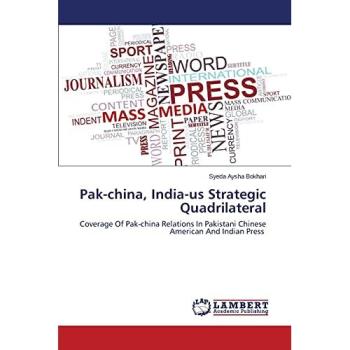 Pak-china, India-us Strategic Quadrilateral: Coverage Of Pak-china Relations In Pakistani Chinese American And Indian Press