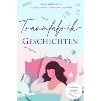 Traumfabrik-Geschichten: 40 Geschichten und Gedichte zum Träumen