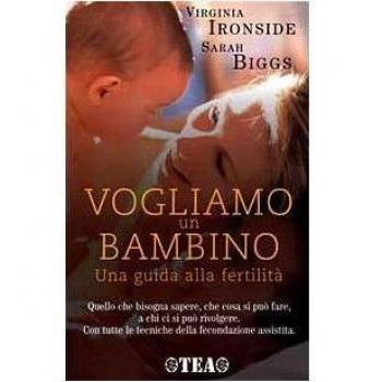 Vogliamo un bambino. Una guida alla fertilità