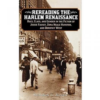 Rereading the Harlem Renaissance: Race, Class, and Gender in the Fiction of Jessie Fauset, Zora Neale Hurston, and Dorothy West