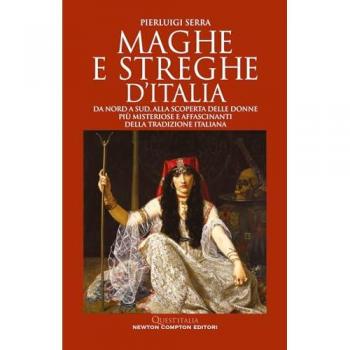 Maghe e streghe d'Italia. Da Nord a Sud, alla scoperta delle donne più misteriose e affascinanti della tradizione italiana
