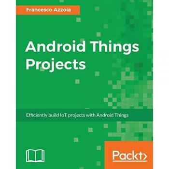 Android Things Projects: Efficiently build IoT projects with Android Things (English Edition)