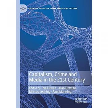 Capitalism, Crime and Media in the 21st Century (Palgrave Studies in Crime, Media and Culture)