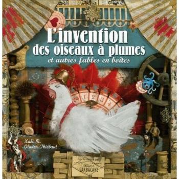 L'invention des oiseaux à plumes : Et autres fables en boîtes